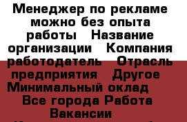 Менеджер по рекламе-можно без опыта работы › Название организации ­ Компания-работодатель › Отрасль предприятия ­ Другое › Минимальный оклад ­ 1 - Все города Работа » Вакансии   . Калининградская обл.,Советск г.